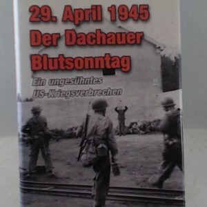 29. APRIL 1945 - Der Dachauer Blutsonntag: Das verschwiegene US-Kriegsverbrechen