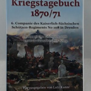 Kriegstagebuch 1870 - 716. Companie des Käiserlich Sächsischen Schützen Regiments No 108 in Dresden