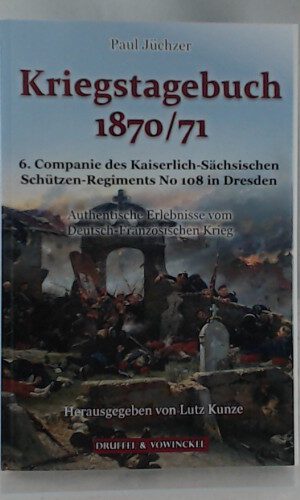 Kriegstagebuch 1870 - 716. Companie des Käiserlich Sächsischen Schützen Regiments No 108 in Dresden