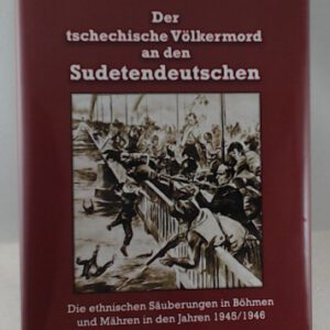 Der tschechische Völkermord an den Sudetendeutschen: Die ethnischen Säuberungen in Böhmen und Mähren in den Jahren 1945/1946