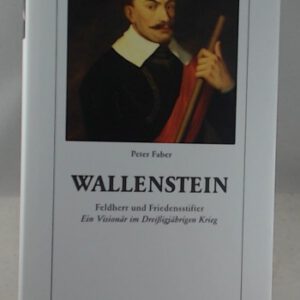Wallenstein: Feldherr und Friedensstifter. Ein Visionär im Dreißigjährigen Krieg.