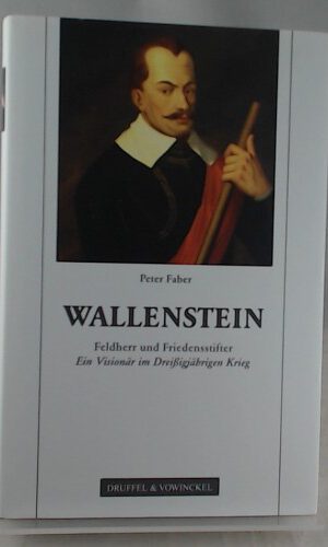 Wallenstein: Feldherr und Friedensstifter. Ein Visionär im Dreißigjährigen Krieg.