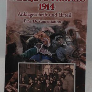 Der Sarajevo-Prozess 1914: Anklageschrift und Urteile. Eine Dokumentation