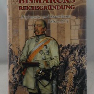 Bismarcks Reichsgründung: Diplomatie und Staatskunst 1862-1871