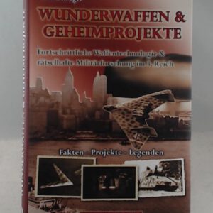 Wunderwaffen & Geheimprojekte: Fortschrittliche Waffentechnologie & rätselhafte Militärforschung im 3. Reich - Fakten, Projekte, Legenden