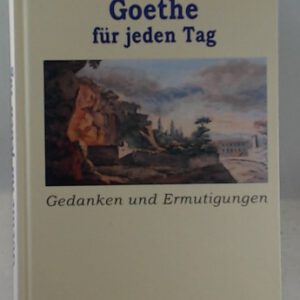 Goethe für jeden Tag - Gedanken und Ermutigungen