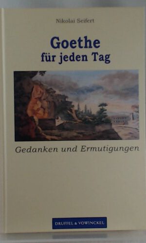 Goethe für jeden Tag - Gedanken und Ermutigungen