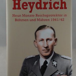 Heydrich - Neun Monate Reichsprotektor in Böhmen und Mähren 1941/42