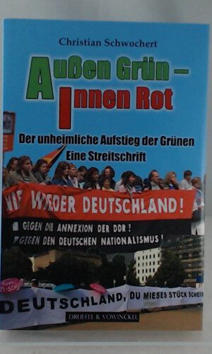 Außen Grün - innen Rot: Der unheimliche Aufstieg der Grünen - Eine Streitschrift