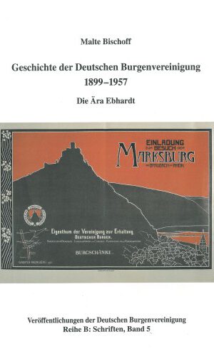 Geschichte der Deutschen Burgenvereinigung 1899-1957: Die Ära Ebhardt (Veröffentlichungen der Deutschen Burgenvereinigung: Reihe B: Schriften)