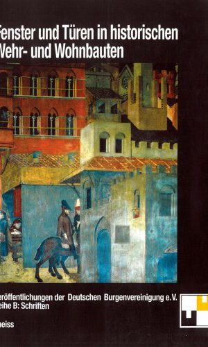 Fenster und Türen in historischen Wehr- und Wohnbauten: Kolloquium des Wissenschaftlichen Beirats der Deutschen Burgenvereinigung (Veröffentlichungen ... Burgenvereinigung: Reihe B: Schriften)