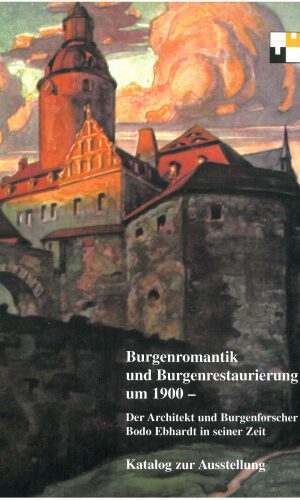 Burgenromantik und Burgenrestaurierung um 1900: Der Architekt und Burgenforscher Bodo Ebhardt in seiner Zeit (Veröffentlichungen der Deutschen Burgenvereinigung: Reihe B: Schriften)