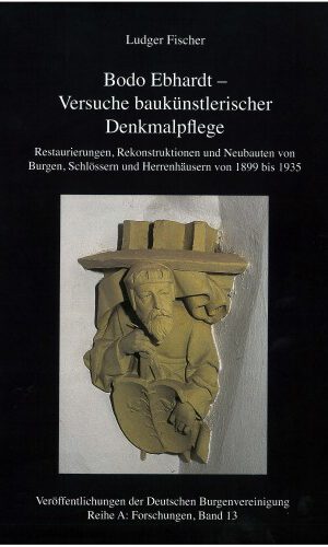 Bodo Ebhardt - Versuche baukünstlerischer Denkmalpflege: Restaurierungen, Rekonstruktionen und Neubauten von Burgen, Schlössern und Herrenhäusern von ... Burgenvereinigung: Reihe A: Forschungen)