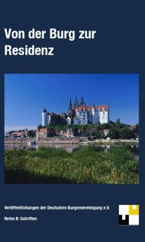 Von der Burg zur Residenz (Veröffentlichungen der Deutschen Burgenvereinigung: Reihe B: Schriften)