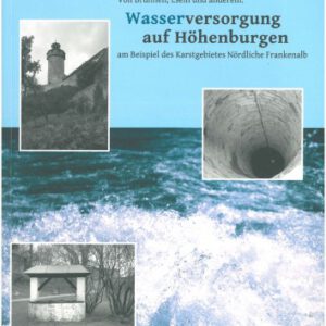 Von Brunnen, Eseln und anderem: Wasserversorgung auf Höhenburgen am Beispiel des Karstgebietes Nördliche Frankenalb (Veröffentlichungen der Deutschen Burgenvereinigung: Reihe A: Forschungen)