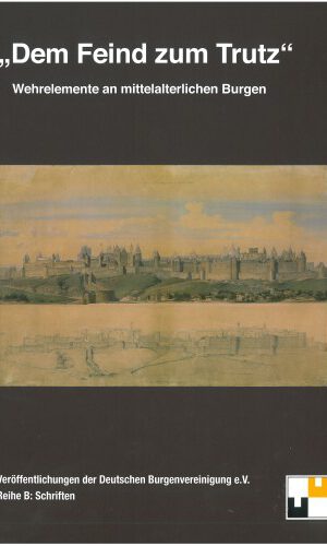 'Dem Feind zum Trutz': Wehrelemente an mittelalterlichen Burgen ; Kolloquium des Wissenschaftlichen Beirats der Deutschen Burgenvereinigung Goslar ... Burgenvereinigung: Reihe B: Schriften)
