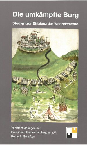 Die umkämpfte Burg: Studien zur Effizienz der Wehrelemente (Veröffentlichungen der Deutschen Burgenvereinigung: Reihe B: Schriften)