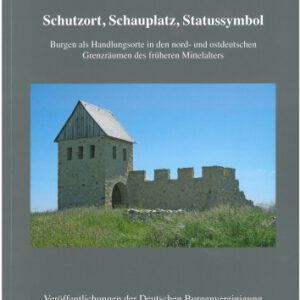Schutzort, Schauplatz, Statussymbol: Burgen als Handlungsorte in den nord- und ostdeutschen Grenzräumen des frühen Mittelalters (Veröffentlichungen ... Burgenvereinigung: Reihe A: Forschungen)