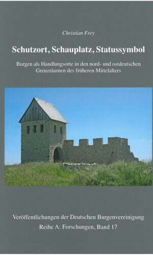 Schutzort, Schauplatz, Statussymbol: Burgen als Handlungsorte in den nord- und ostdeutschen Grenzräumen des frühen Mittelalters (Veröffentlichungen ... Burgenvereinigung: Reihe A: Forschungen)