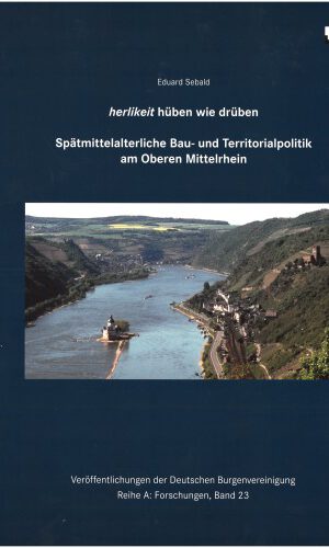 herlikeit hüben wie drüben: Spätmittelalterliche Bau- und Territorialpolitik am Oberen Mittelrhein (Veröffentlichungen der Deutschen Burgenvereinigung: Reihe A: Forschungen)