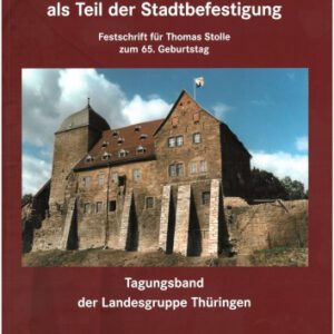 Die Burg als Teil der Stadtbefestigung: Festschrift für Thomas Stolle zum 65. Geburtstag ; Tagungsband der Landesgruppe Thüringen (Veröffentlichungen ... Burgenvereinigung: Reihe A: Forschungen)