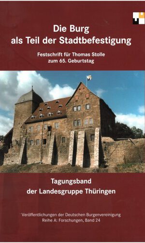 Die Burg als Teil der Stadtbefestigung: Festschrift für Thomas Stolle zum 65. Geburtstag ; Tagungsband der Landesgruppe Thüringen (Veröffentlichungen ... Burgenvereinigung: Reihe A: Forschungen)