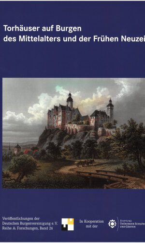 Torhäuser auf Burgen des Mittelalters und der Frühen Neuzeit (Veröffentlichungen der Deutschen Burgenvereinigung: Reihe A: Forschungen)