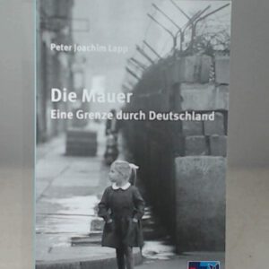 Die Mauer: Eine Grenze durch Deutschland