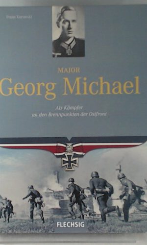 Major Georg Michael: Als Kämpfer an den Brennpunkten der Ostfront (Flechsig - Geschichte/Zeitgeschichte)