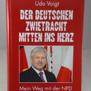 Der deutschen Zwietracht mitten ins Herz: Mein Weg mit der NPD