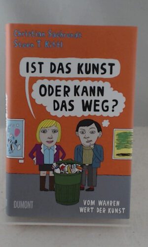 Ist das Kunst oder kann das weg?: Vom wahren Wert der Kunst