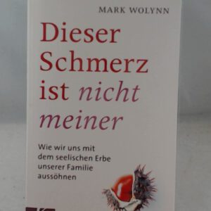 Dieser Schmerz ist nicht meiner: Wie wir uns mit dem seelischen Erbe unserer Familie aussöhnen