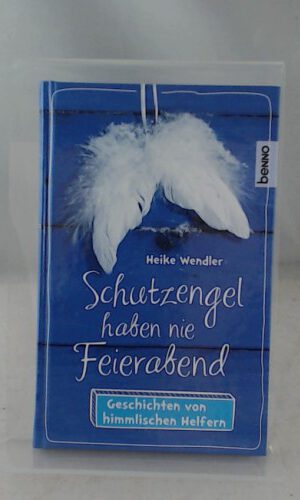 Schutzengel haben nie Feierabend: Geschichten von himmlischen Helfern