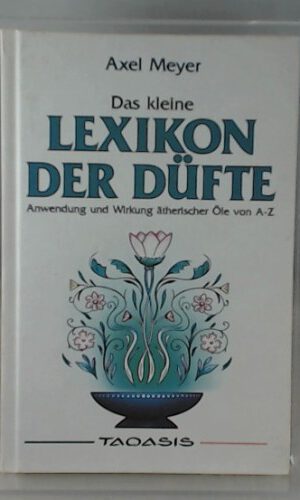 Kleines Lexikon der Düfte: Wirkung und Anwendung ätherischer Öle