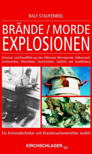 Brände / Morde / Explosionen: Kriminal- und Brandfälle aus den Altkreisen Wernigerode, Halberstadt, Oschersleben, Wanzleben, Aschersleben, Staßfurt und Quedlinburg