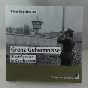 Grenz Geheimnisse: Stasi-Agenten in Oberfranken