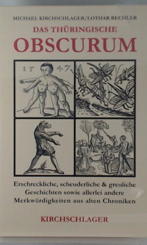 Das thüringische Obscurum: Erschreckliche, scheuderliche und greuliche Geschichten sowie allerei andere Merkwürdigkeiten aus alten Chroniken