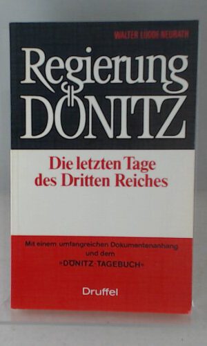 Regierung Dönitz. Die letzten Tage des Dritten Reiches. Mit umfangreichen Dokumenten und dem 'Dönitz-Tagebuch'