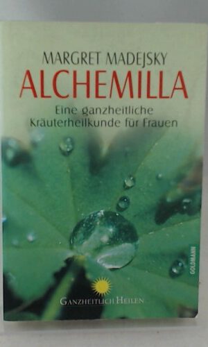 Alchemilla: Eine ganzheitliche Kräuterheilkunde für Frauen
