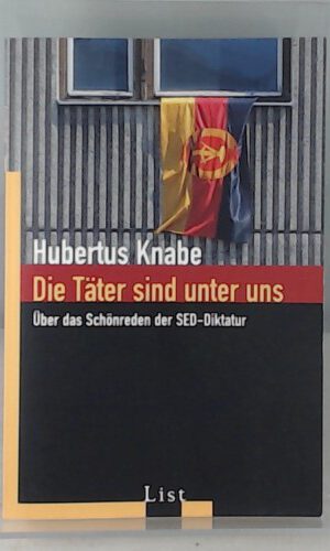 Die Täter sind unter uns: Über das Schönreden der SED-Diktatur