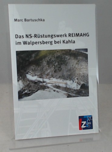 Das Ns-Rüstungswerk REIMAHG im Walpersberg bei Kahla