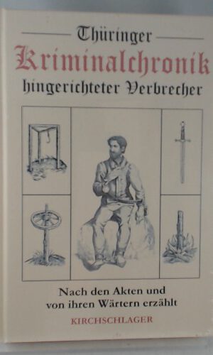 Thüringer Kriminalchronik hingerichteter Verbrecher. Nach den Akten und von ihren Wärtern erzählt